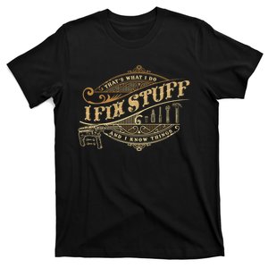 Thats What I Do I Fix Stuff And I Know Things Funny Saying T-Shirt