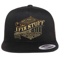 Thats What I Do I Fix Stuff And I Know Things Funny Saying Flat Bill Trucker Hat