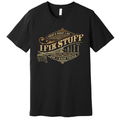 Thats What I Do I Fix Stuff And I Know Things Funny Saying Premium T-Shirt