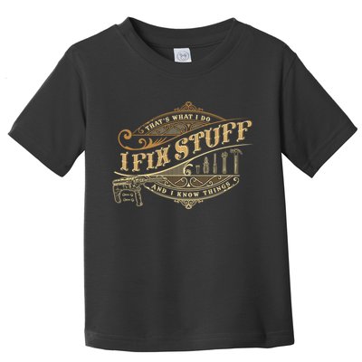 Thats What I Do I Fix Stuff And I Know Things Funny Saying Toddler T-Shirt