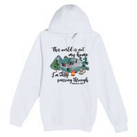 This World Is Not My Home IM Only Passing Camping Camper Premium Pullover Hoodie