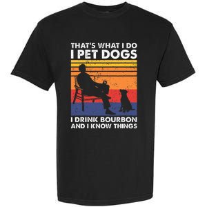 ThatS What I Do I Pet Dogs I Drink Bourbon & I Know Things Garment-Dyed Heavyweight T-Shirt