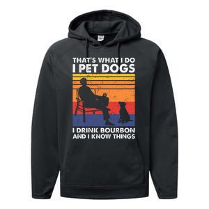 ThatS What I Do I Pet Dogs I Drink Bourbon & I Know Things Performance Fleece Hoodie