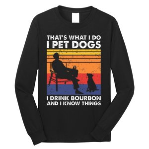 ThatS What I Do I Pet Dogs I Drink Bourbon & I Know Things Long Sleeve Shirt