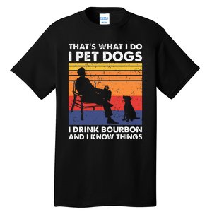 ThatS What I Do I Pet Dogs I Drink Bourbon & I Know Things Tall T-Shirt