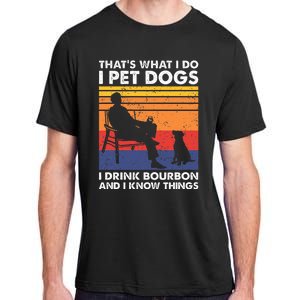 ThatS What I Do I Pet Dogs I Drink Bourbon & I Know Things Adult ChromaSoft Performance T-Shirt