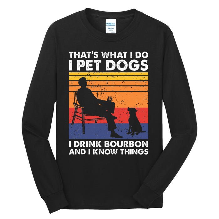 ThatS What I Do I Pet Dogs I Drink Bourbon & I Know Things Tall Long Sleeve T-Shirt