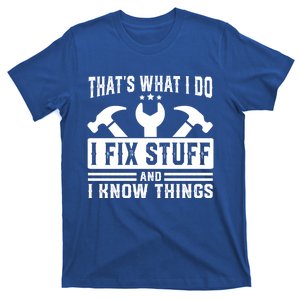 ThatS What I Do I Fix Stuff And I Know Things Gift T-Shirt