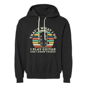 Thats What I Do I Play Guitar And I Know Things Musician Garment-Dyed Fleece Hoodie