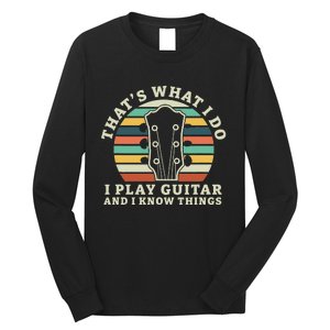 Thats What I Do I Play Guitar And I Know Things Musician Long Sleeve Shirt