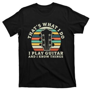 Thats What I Do I Play Guitar And I Know Things Musician T-Shirt