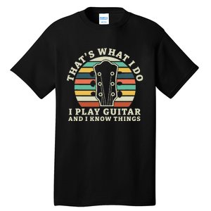 Thats What I Do I Play Guitar And I Know Things Musician Tall T-Shirt