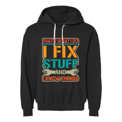 That's What I Do I Fix Stuff And I Know Things Garment-Dyed Fleece Hoodie