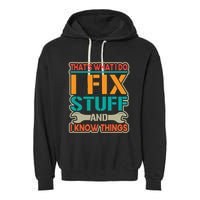 That's What I Do I Fix Stuff And I Know Things Garment-Dyed Fleece Hoodie
