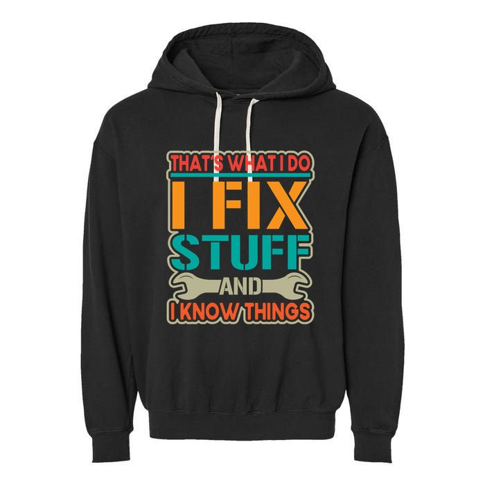 That's What I Do I Fix Stuff And I Know Things Garment-Dyed Fleece Hoodie
