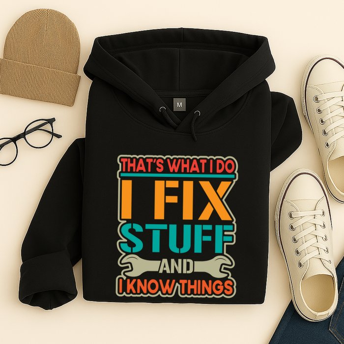 That's What I Do I Fix Stuff And I Know Things Hoodie