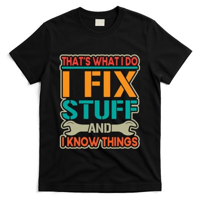That's What I Do I Fix Stuff And I Know Things T-Shirt