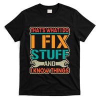 That's What I Do I Fix Stuff And I Know Things T-Shirt