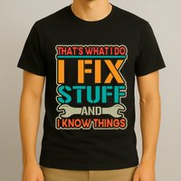 That's What I Do I Fix Stuff And I Know Things T-Shirt