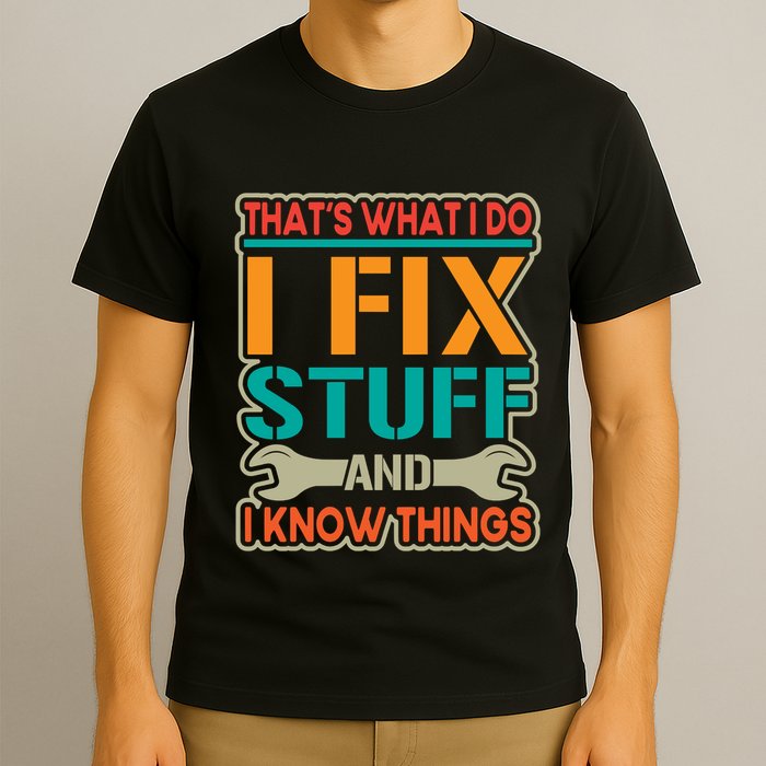That's What I Do I Fix Stuff And I Know Things T-Shirt