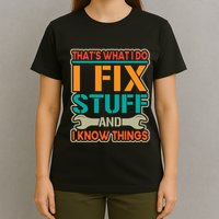 That's What I Do I Fix Stuff And I Know Things T-Shirt