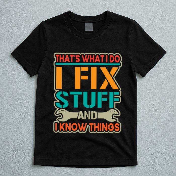 That's What I Do I Fix Stuff And I Know Things T-Shirt