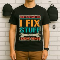 That's What I Do I Fix Stuff And I Know Things T-Shirt