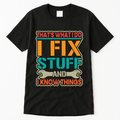 That's What I Do I Fix Stuff And I Know Things Tall T-Shirt