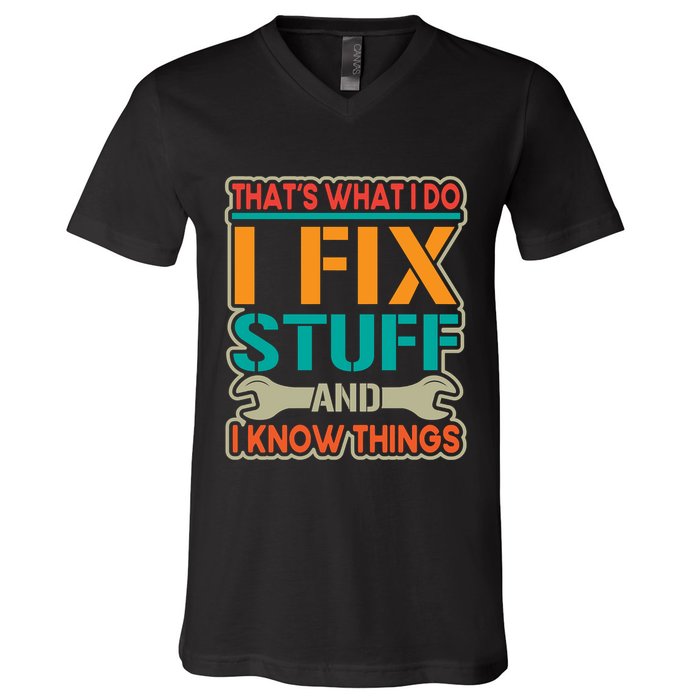 That's What I Do I Fix Stuff And I Know Things V-Neck T-Shirt