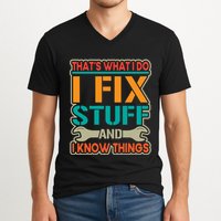 That's What I Do I Fix Stuff And I Know Things V-Neck T-Shirt