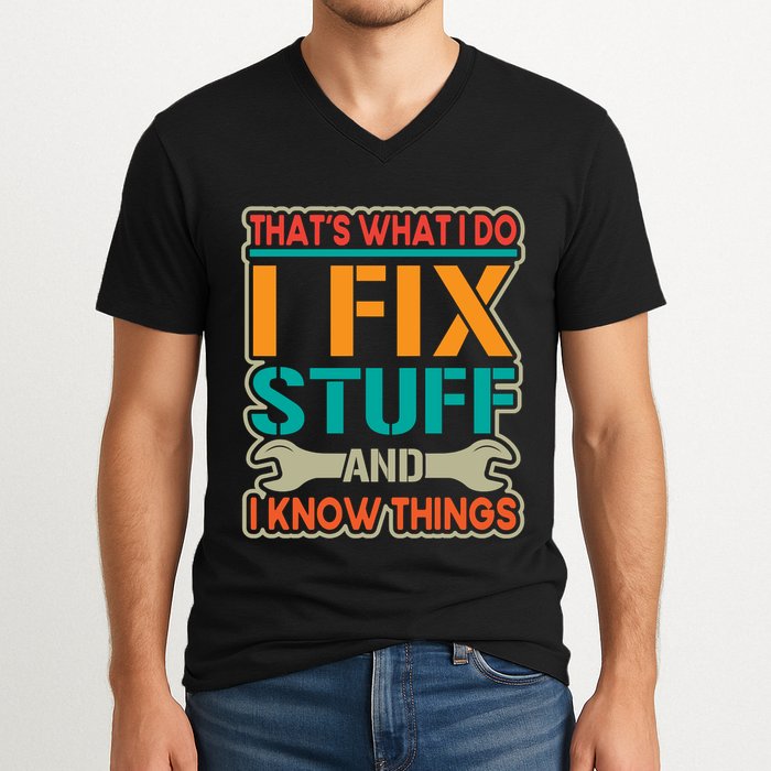 That's What I Do I Fix Stuff And I Know Things V-Neck T-Shirt