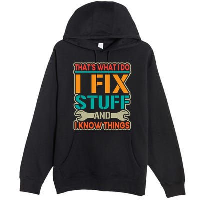 That's What I Do I Fix Stuff And I Know Things Premium Pullover Hoodie