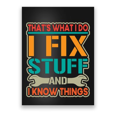 That's What I Do I Fix Stuff And I Know Things Poster
