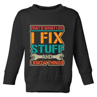 That's What I Do I Fix Stuff And I Know Things Toddler Sweatshirt