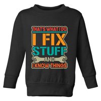 That's What I Do I Fix Stuff And I Know Things Toddler Sweatshirt