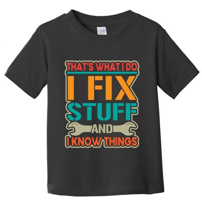 That's What I Do I Fix Stuff And I Know Things Toddler T-Shirt