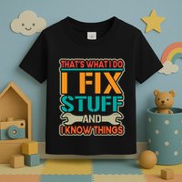 That's What I Do I Fix Stuff And I Know Things Toddler T-Shirt