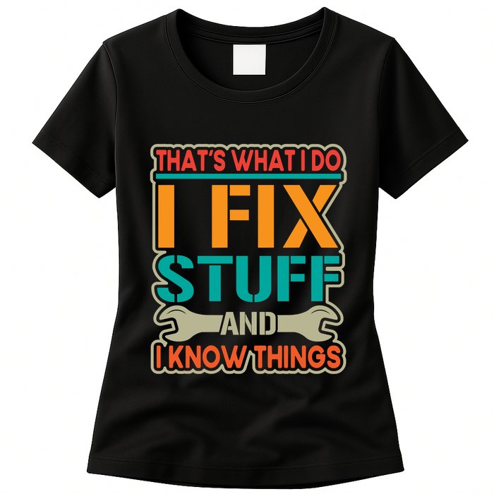 That's What I Do I Fix Stuff And I Know Things Womens T-Shirt