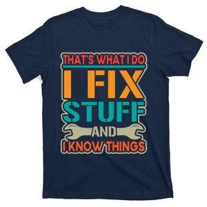 That's What I Do I Fix Stuff And I Know Things T-Shirt