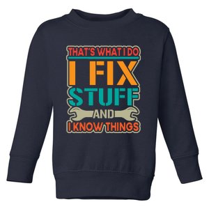 That's What I Do I Fix Stuff And I Know Things Toddler Sweatshirt