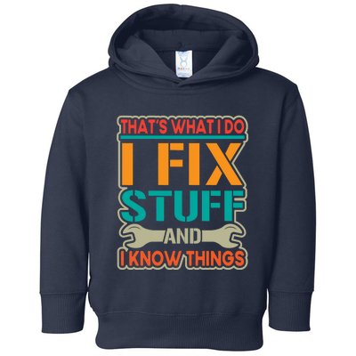 That's What I Do I Fix Stuff And I Know Things Toddler Hoodie