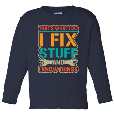 That's What I Do I Fix Stuff And I Know Things Toddler Long Sleeve Shirt