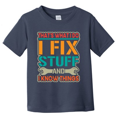 That's What I Do I Fix Stuff And I Know Things Toddler T-Shirt