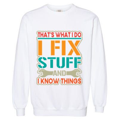 That's What I Do I Fix Stuff And I Know Things Garment-Dyed Sweatshirt