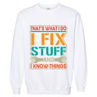 That's What I Do I Fix Stuff And I Know Things Garment-Dyed Sweatshirt