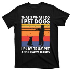 Thats What I Do I Pet Dogs I Play Trumpet I Know Things T-Shirt