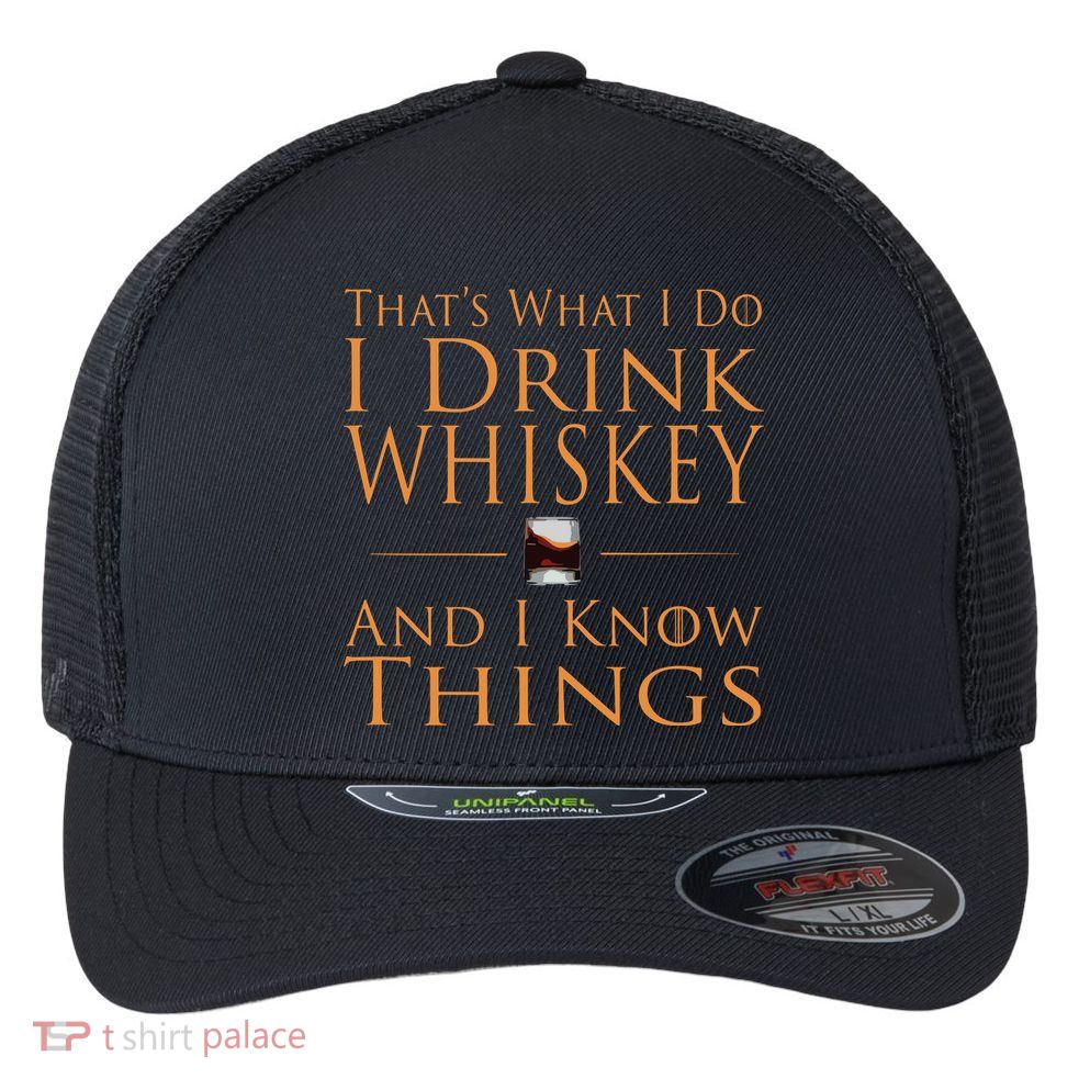 Thats What I Do I Drink Whiskey And I Know Things Flexfit Unipanel Trucker Cap