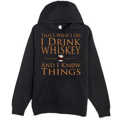 Thats What I Do I Drink Whiskey And I Know Things Premium Pullover Hoodie