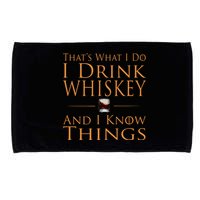Thats What I Do I Drink Whiskey And I Know Things Microfiber Hand Towel