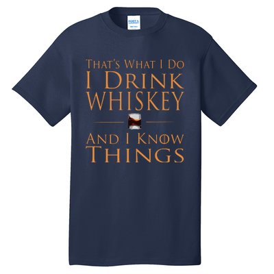 Thats What I Do I Drink Whiskey And I Know Things Tall T-Shirt